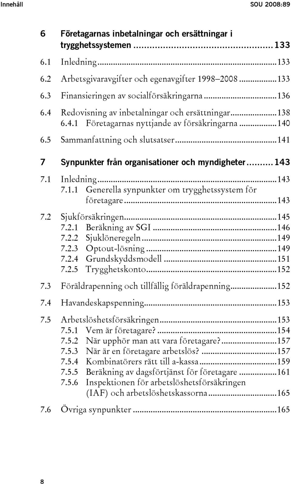 ..141 7 Synpunkter från organisationer och myndigheter...143 7.1 Inledning...143 7.1.1 Generella synpunkter om trygghetssystem för företagare...143 7.2 Sjukförsäkringen...145 7.2.1 Beräkning av SGI.