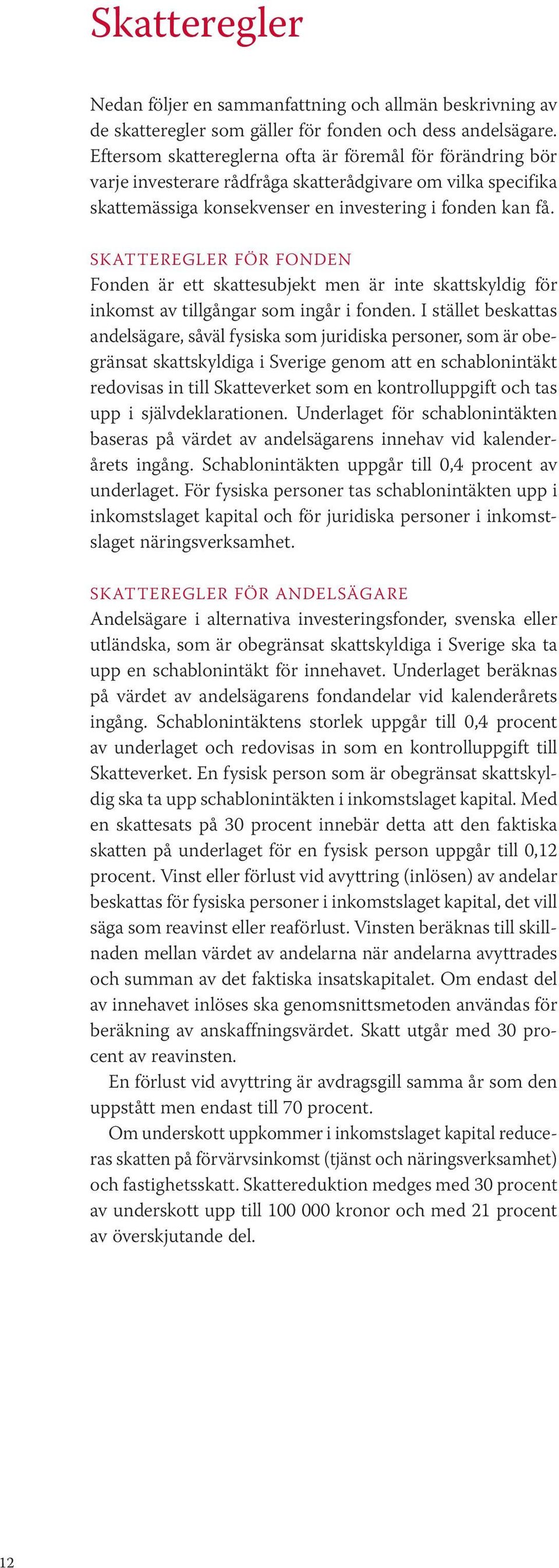 SKATTEREGLER FÖR FONDEN Fonden är ett skattesubjekt men är inte skattskyldig för inkomst av tillgångar som ingår i fonden.