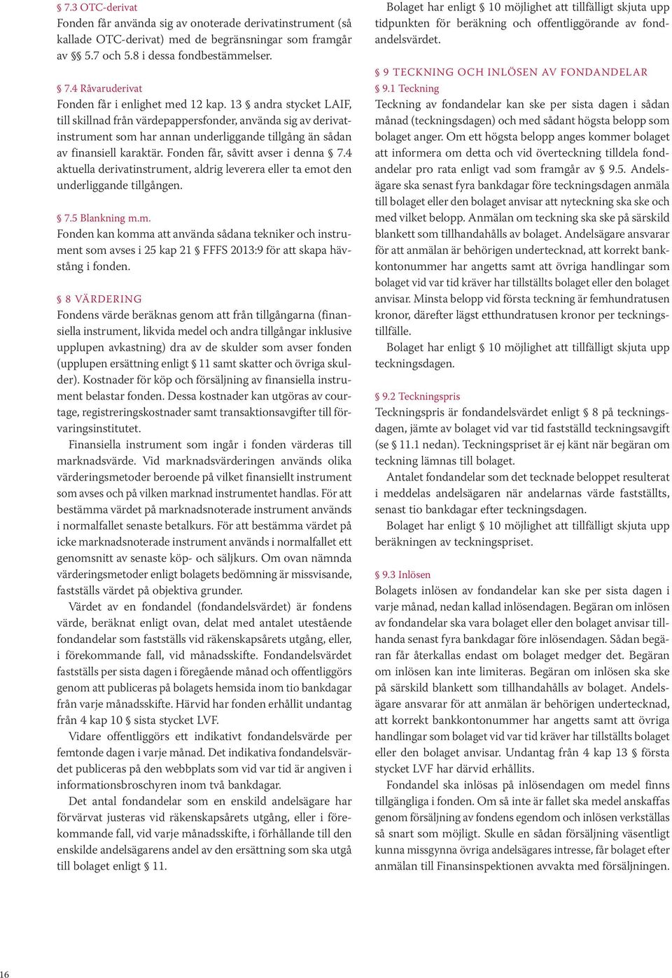 13 andra stycket LAIF, till skillnad från värdepappersfonder, använda sig av derivatinstrument som har annan underliggande tillgång än sådan av finansiell karaktär. Fonden får, såvitt avser i denna 7.