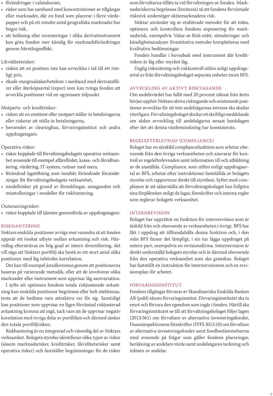 Likviditetsrisker: risken att en position inte kan avvecklas i tid till ett rimligt pris, ökade marginalsäkerhetskrav i samband med derivataffärer eller återköpsavtal (repor) som kan tvinga fonden