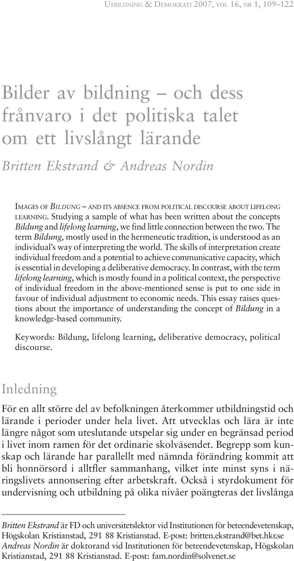 The term Bildung, mostly used in the hermeneutic tradition, is understood as an individual s way of interpreting the world.