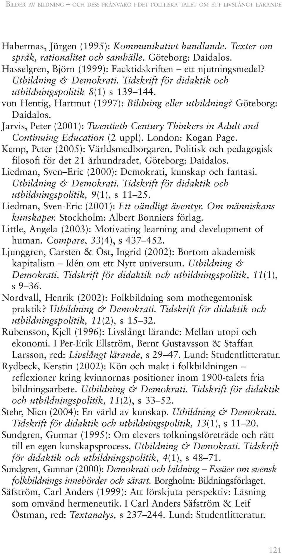 von Hentig, Hartmut (1997): Bildning eller utbildning? Göteborg: Daidalos. Jarvis, Peter (2001): Twentieth Century Thinkers in Adult and Continuing Education (2 uppl). London: Kogan Page.