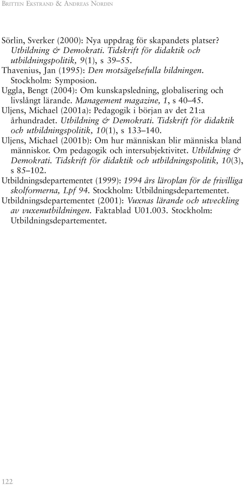 Uljens, Michael (2001a): Pedagogik i början av det 21:a århundradet. Utbildning & Demokrati. Tidskrift för didaktik och utbildningspolitik, 10(1), s 133 140.