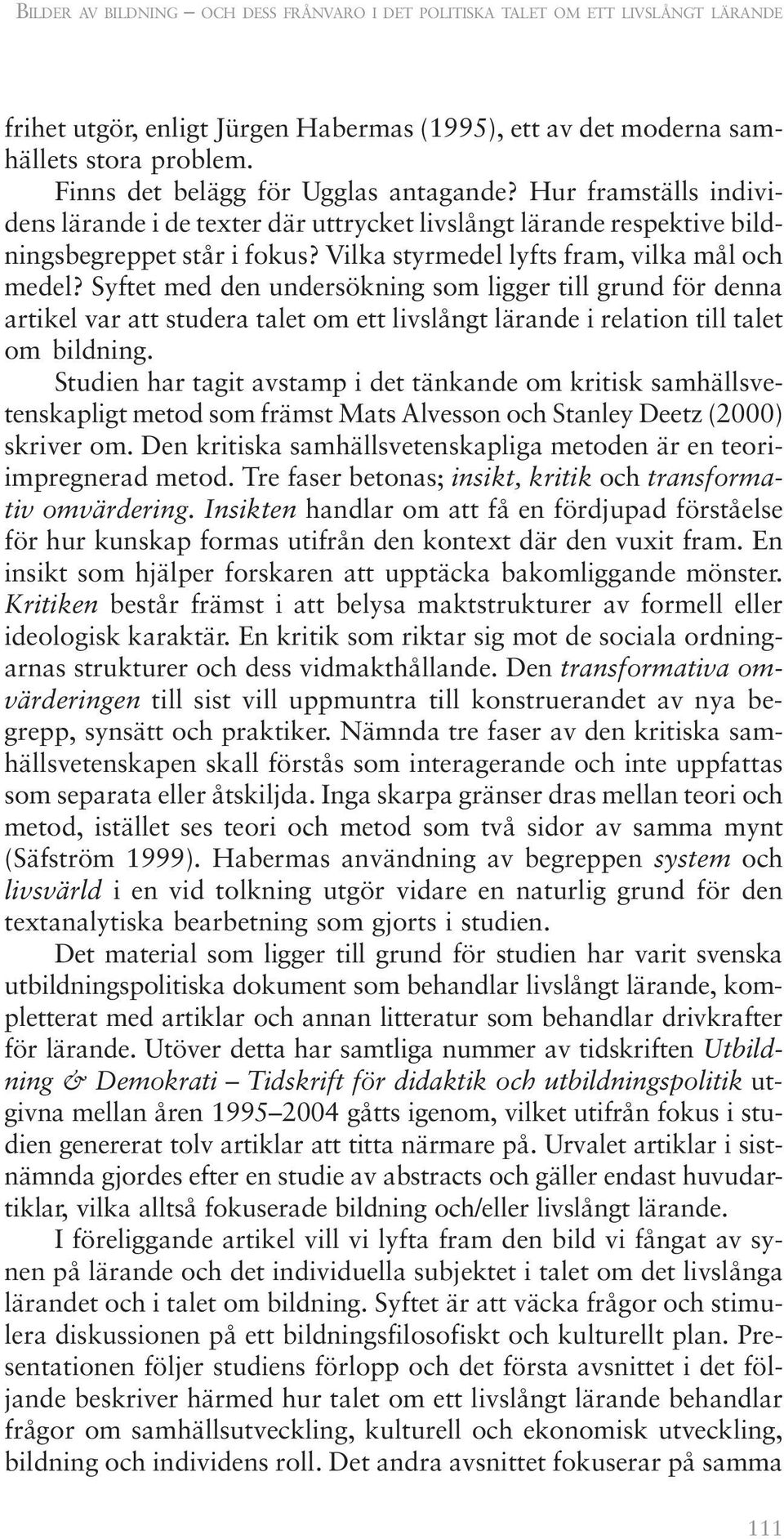 Vilka styrmedel lyfts fram, vilka mål och medel? Syftet med den undersökning som ligger till grund för denna artikel var att studera talet om ett livslångt lärande i relation till talet om bildning.