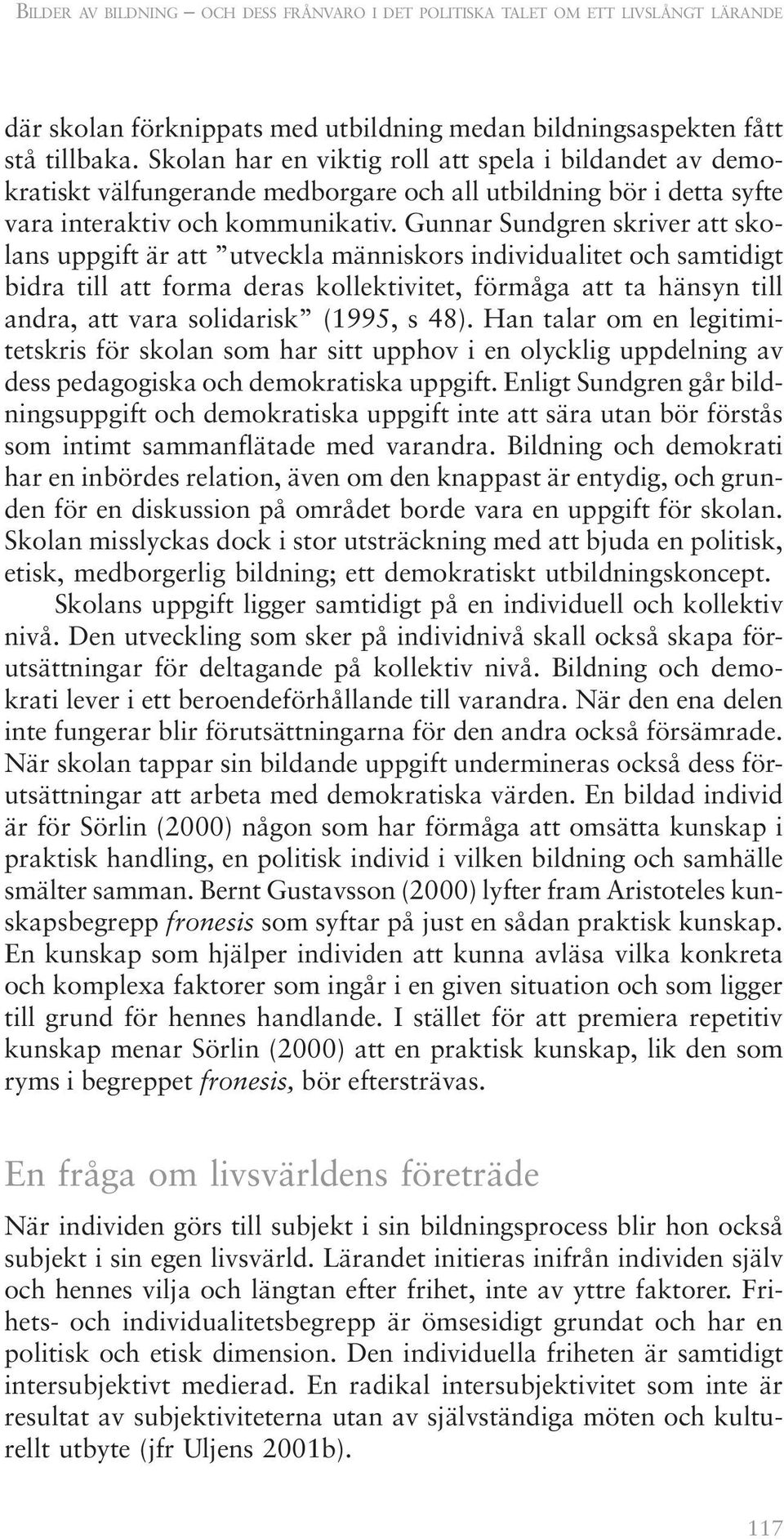 Gunnar Sundgren skriver att skolans uppgift är att utveckla människors individualitet och samtidigt bidra till att forma deras kollektivitet, förmåga att ta hänsyn till andra, att vara solidarisk