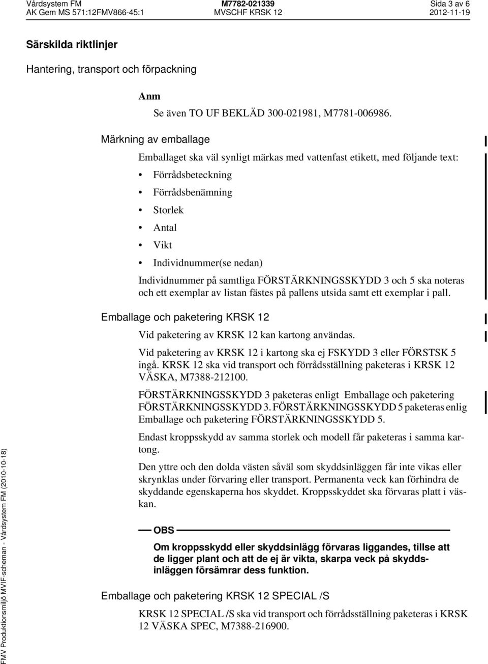 samtliga FÖRSTÄRKNINGSSKYDD 3 och 5 ska noteras och ett exemplar av listan fästes på pallens utsida samt ett exemplar i pall.