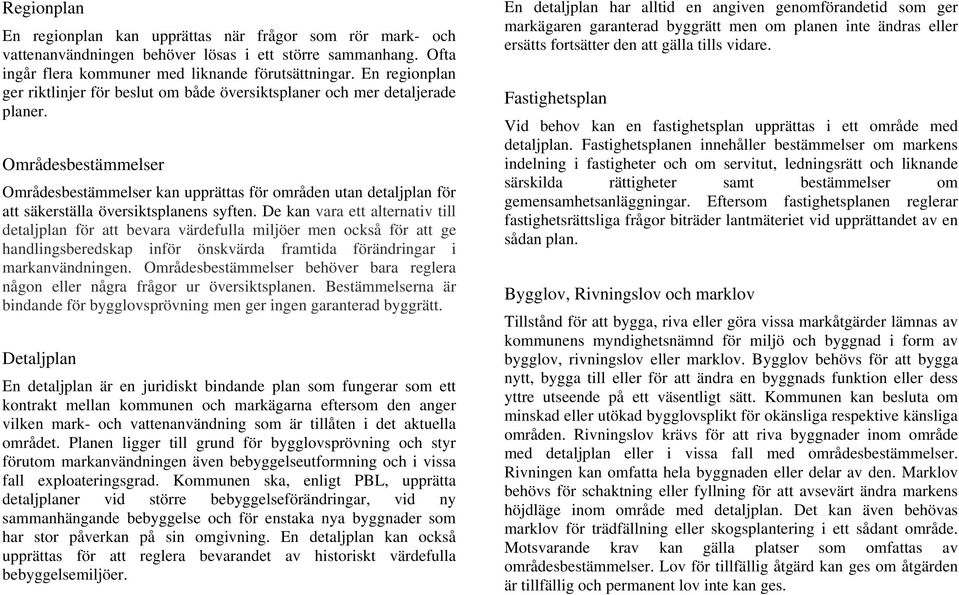 Områdesbestämmelser Områdesbestämmelser kan upprättas för områden utan detaljplan för att säkerställa översiktsplanens syften.