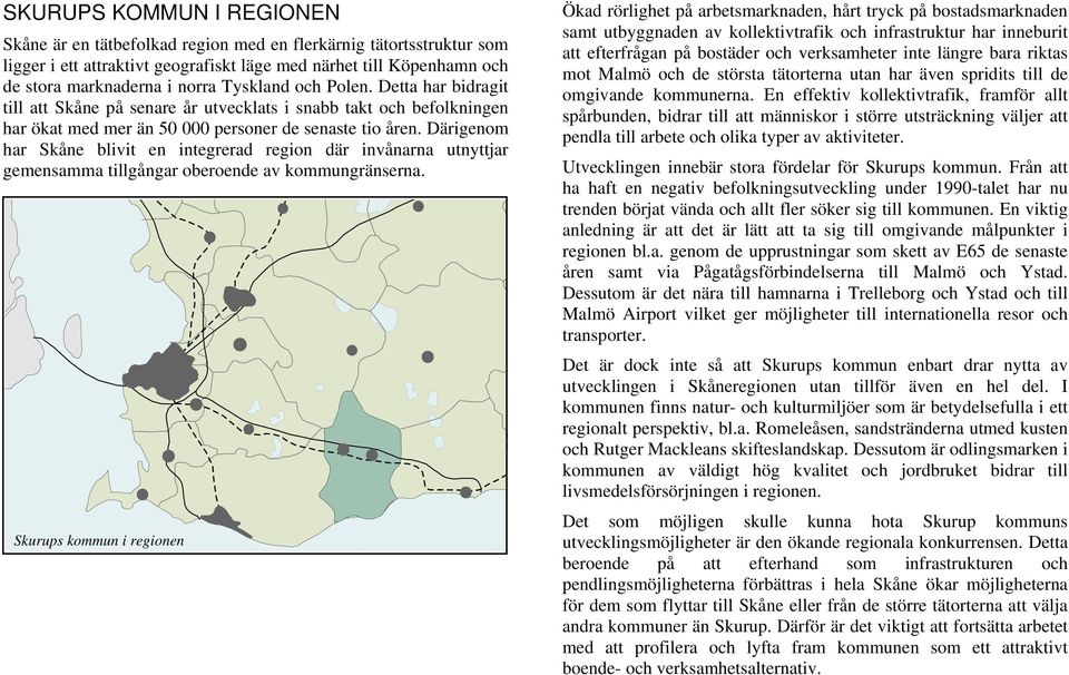 Därigenom har Skåne blivit en integrerad region där invånarna utnyttjar gemensamma tillgångar oberoende av kommungränserna.