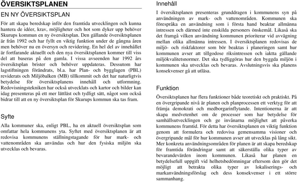 En hel del av innehållet är fortfarande aktuellt och den nya översiktsplanen kommer till viss del att baseras på den gamla. I vissa avseenden har 1992 års översiktsplan brister och behöver uppdateras.