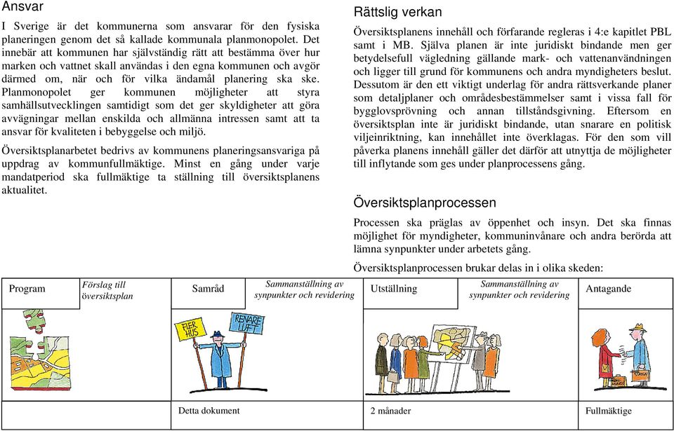 Planmonopolet ger kommunen möjligheter att styra samhällsutvecklingen samtidigt som det ger skyldigheter att göra avvägningar mellan enskilda och allmänna intressen samt att ta ansvar för kvaliteten