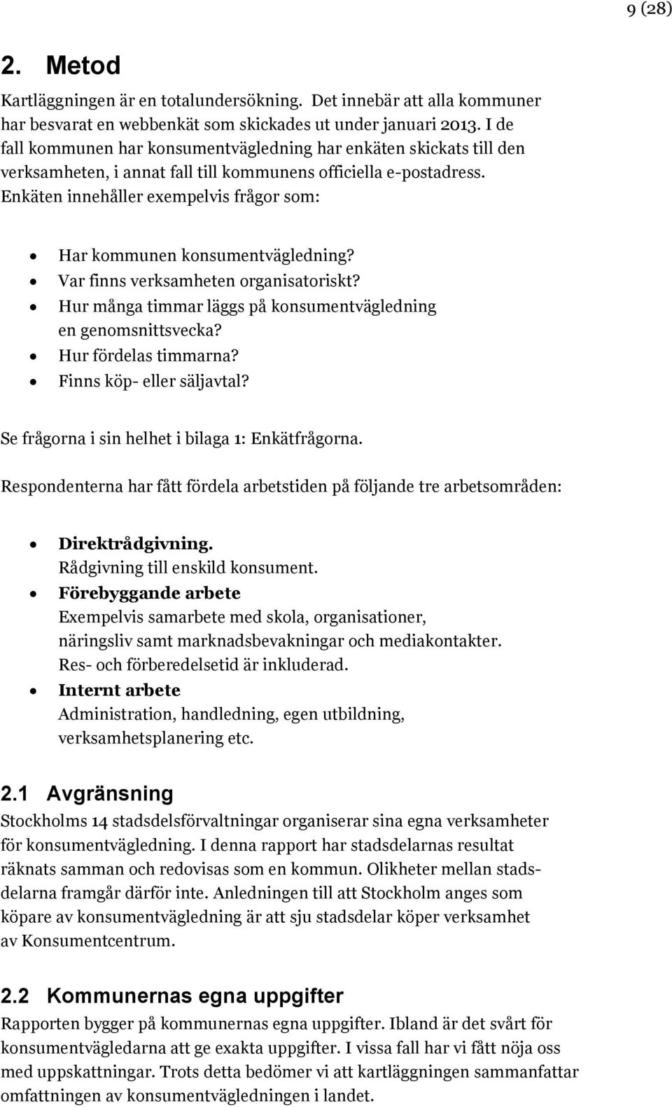 Enkäten innehåller exempelvis frågor som: Har kommunen konsumentvägledning? Var finns verksamheten organisatoriskt? Hur många timmar läggs på konsumentvägledning en genomsnittsvecka?