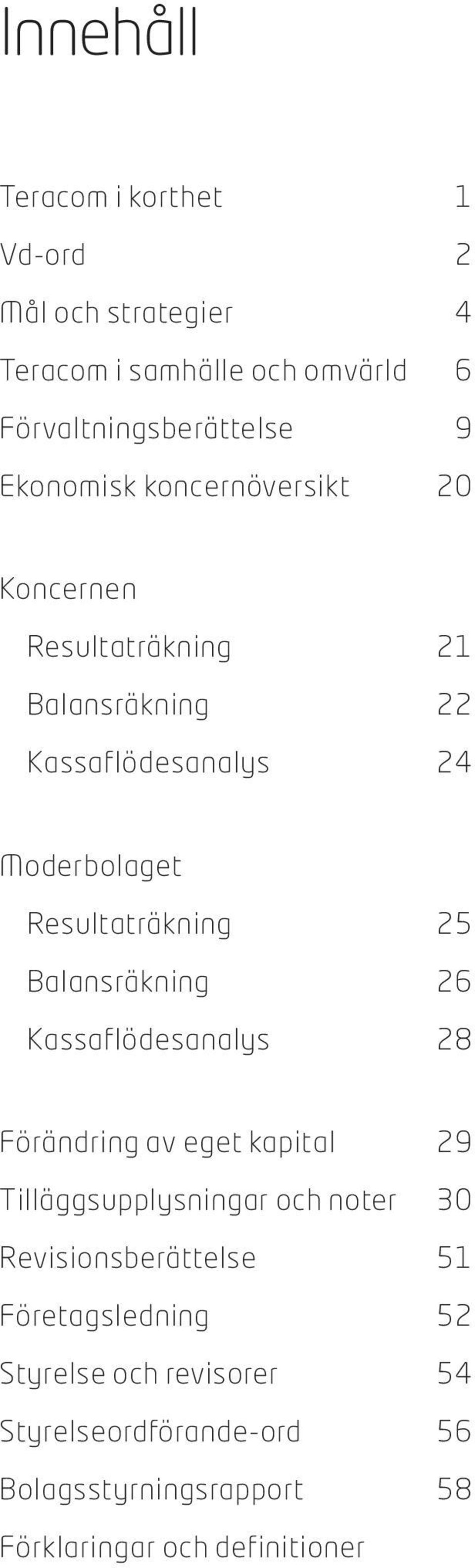 26 Kassaflödesanalys 28 Förändring av eget kapital 29 Tilläggsupplysningar och noter 30 Revisionsberättelse 51