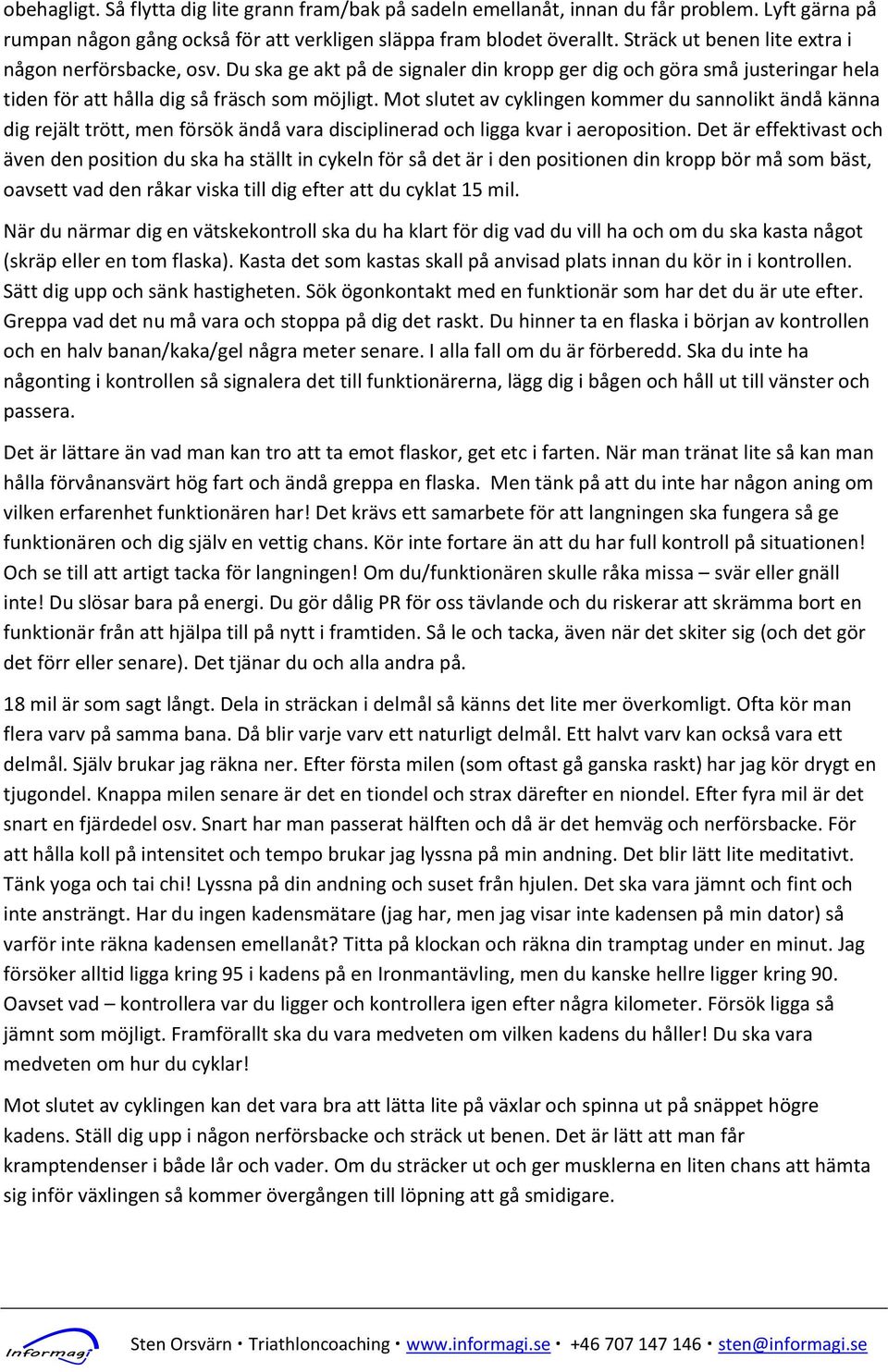 Mot slutet av cyklingen kommer du sannolikt ändå känna dig rejält trött, men försök ändå vara disciplinerad och ligga kvar i aeroposition.