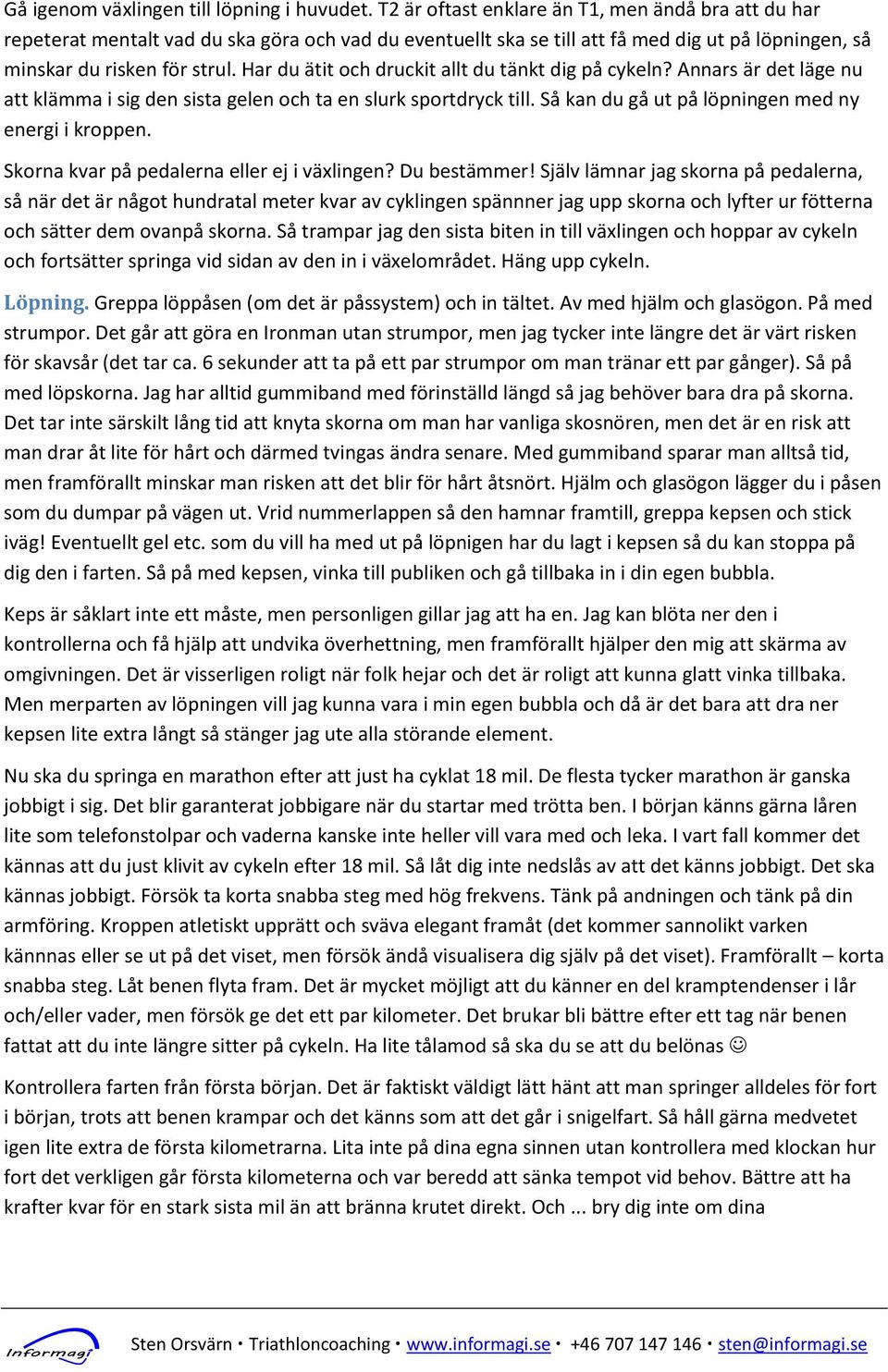 Har du ätit och druckit allt du tänkt dig på cykeln? Annars är det läge nu att klämma i sig den sista gelen och ta en slurk sportdryck till. Så kan du gå ut på löpningen med ny energi i kroppen.