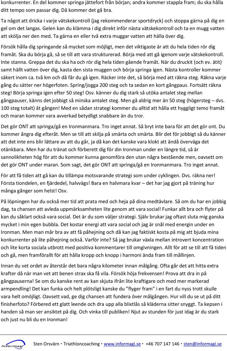 Gelen kan du klämma i dig direkt inför nästa vätskekontroll och ta en mugg vatten att skölja ner den med. Ta gärna en eller två extra muggar vatten att hälla över dig.