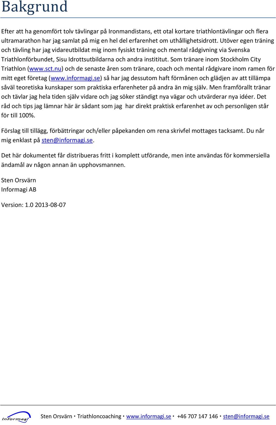 Som tränare inom Stockholm City Triathlon (www.sct.nu) och de senaste åren som tränare, coach och mental rådgivare inom ramen för mitt eget företag (www.informagi.