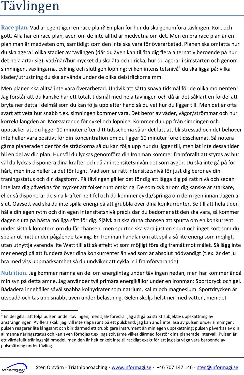 Planen ska omfatta hur du ska agera i olika stadier av tävlingen (där du även kan tillåta dig flera alternativ beroende på hur det hela artar sig): vad/när/hur mycket du ska äta och dricka; hur du
