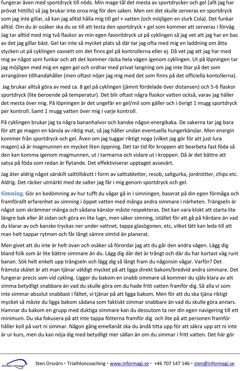 Om du är osäker ska du se till att testa den sportdryck + gel som kommer att serveras i förväg.