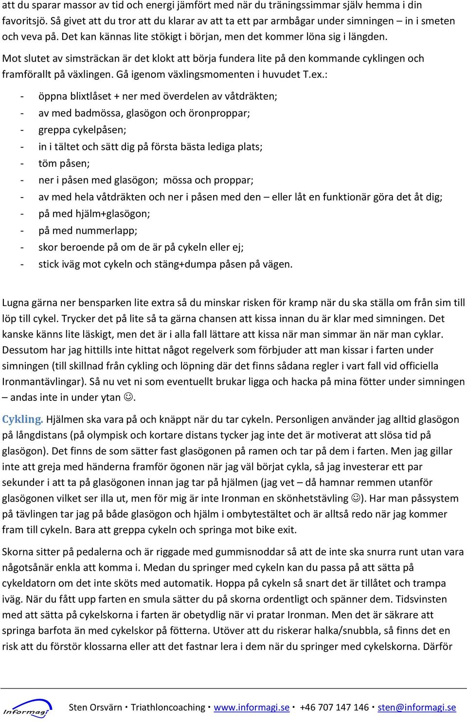 Mot slutet av simsträckan är det klokt att börja fundera lite på den kommande cyklingen och framförallt på växlingen. Gå igenom växlingsmomenten i huvudet T.ex.