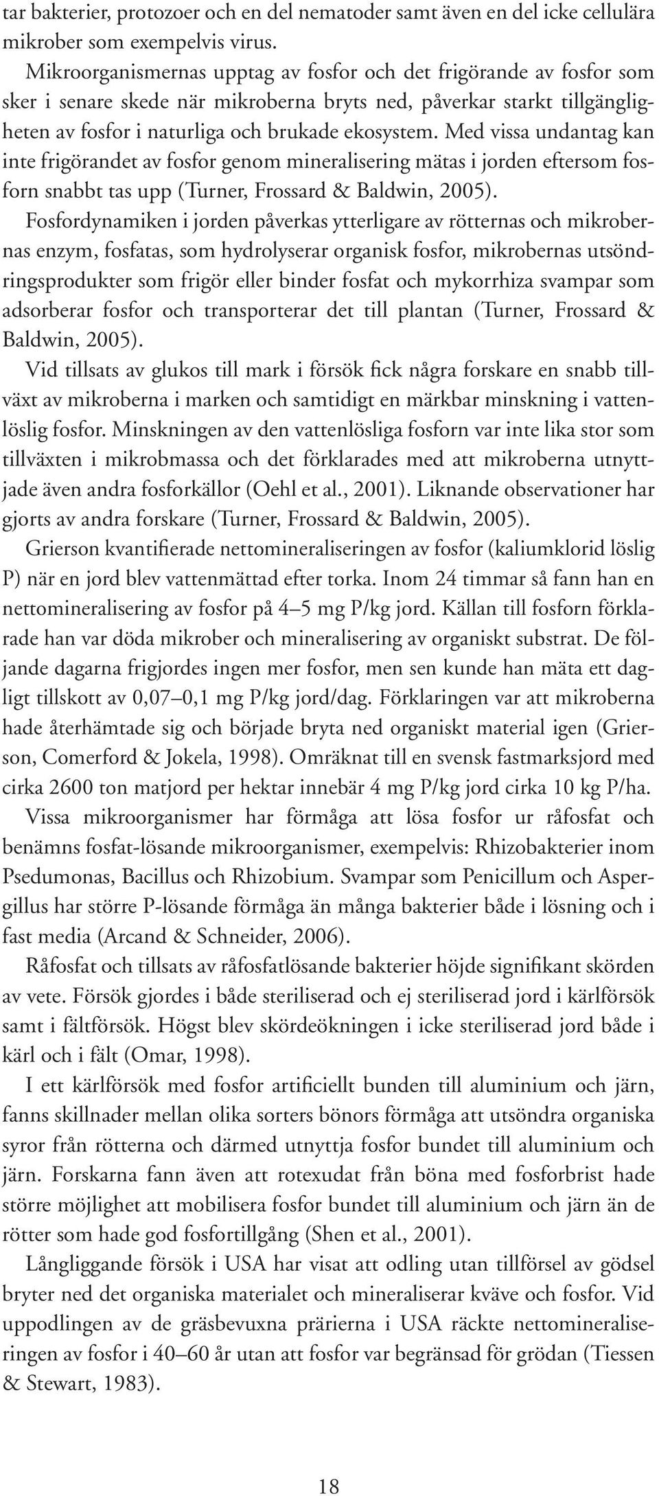 Med vissa undantag kan inte frigörandet av fosfor genom mineralisering mätas i jorden eftersom fosforn snabbt tas upp (Turner, Frossard & Baldwin, 2005).