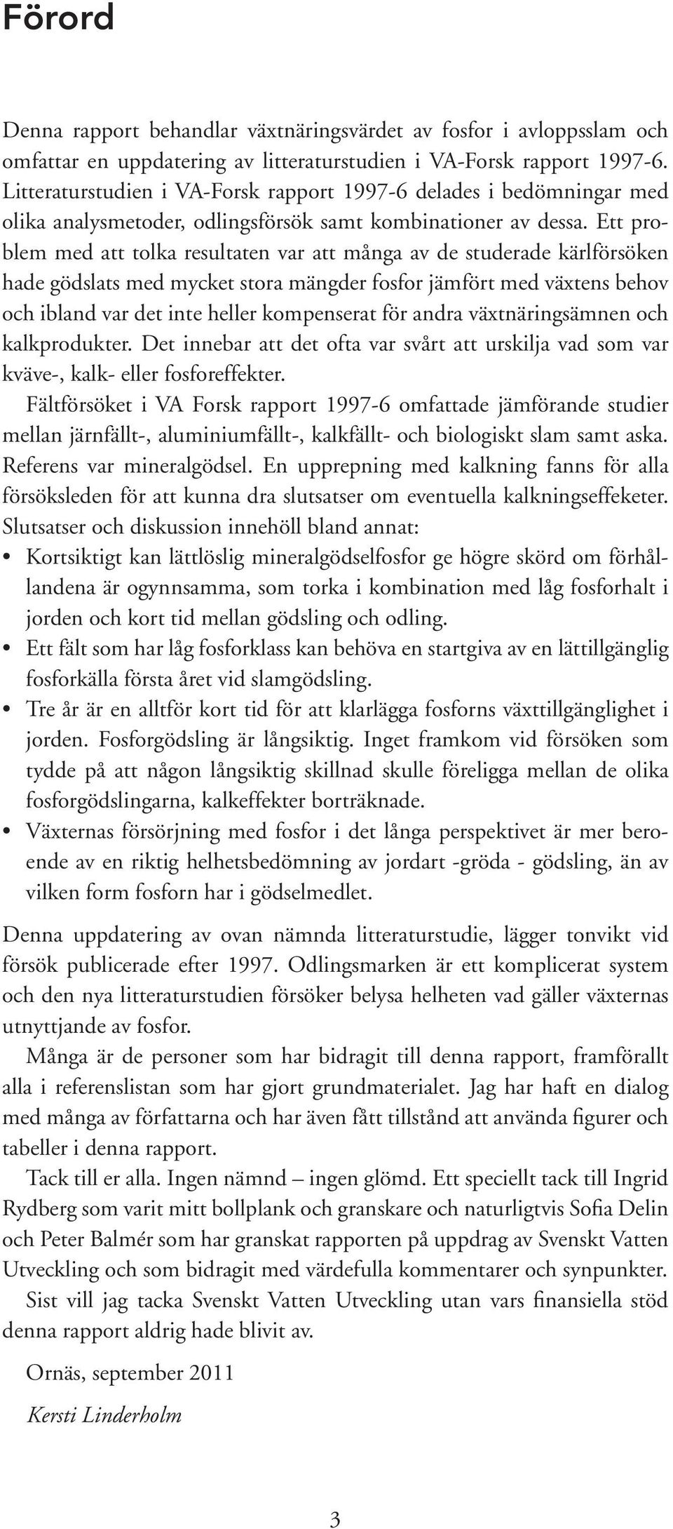 Ett problem med att tolka resultaten var att många av de studerade kärlförsöken hade gödslats med mycket stora mängder fosfor jämfört med växtens behov och ibland var det inte heller kompenserat för