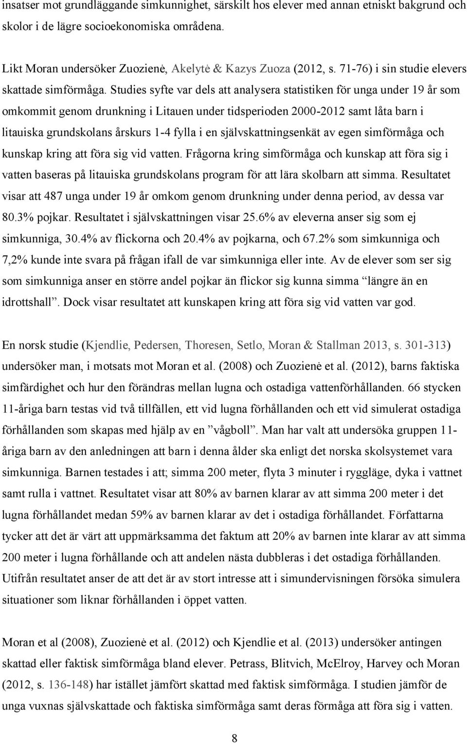 Studies syfte var dels att analysera statistiken för unga under 19 år som omkommit genom drunkning i Litauen under tidsperioden 2000-2012 samt låta barn i litauiska grundskolans årskurs 1-4 fylla i