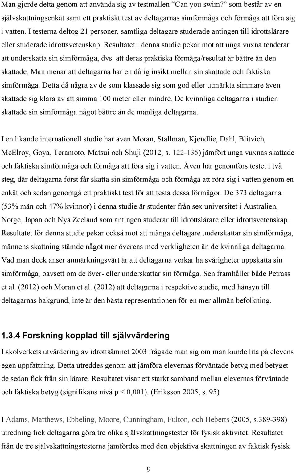 Resultatet i denna studie pekar mot att unga vuxna tenderar att underskatta sin simförmåga, dvs. att deras praktiska förmåga/resultat är bättre än den skattade.