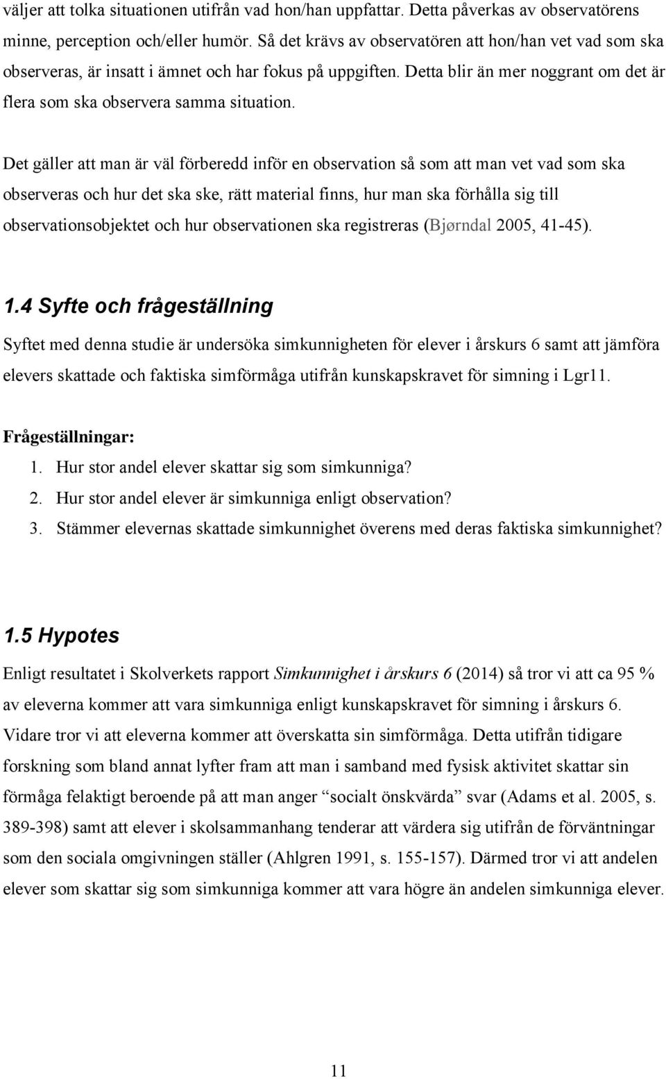 Det gäller att man är väl förberedd inför en observation så som att man vet vad som ska observeras och hur det ska ske, rätt material finns, hur man ska förhålla sig till observationsobjektet och hur