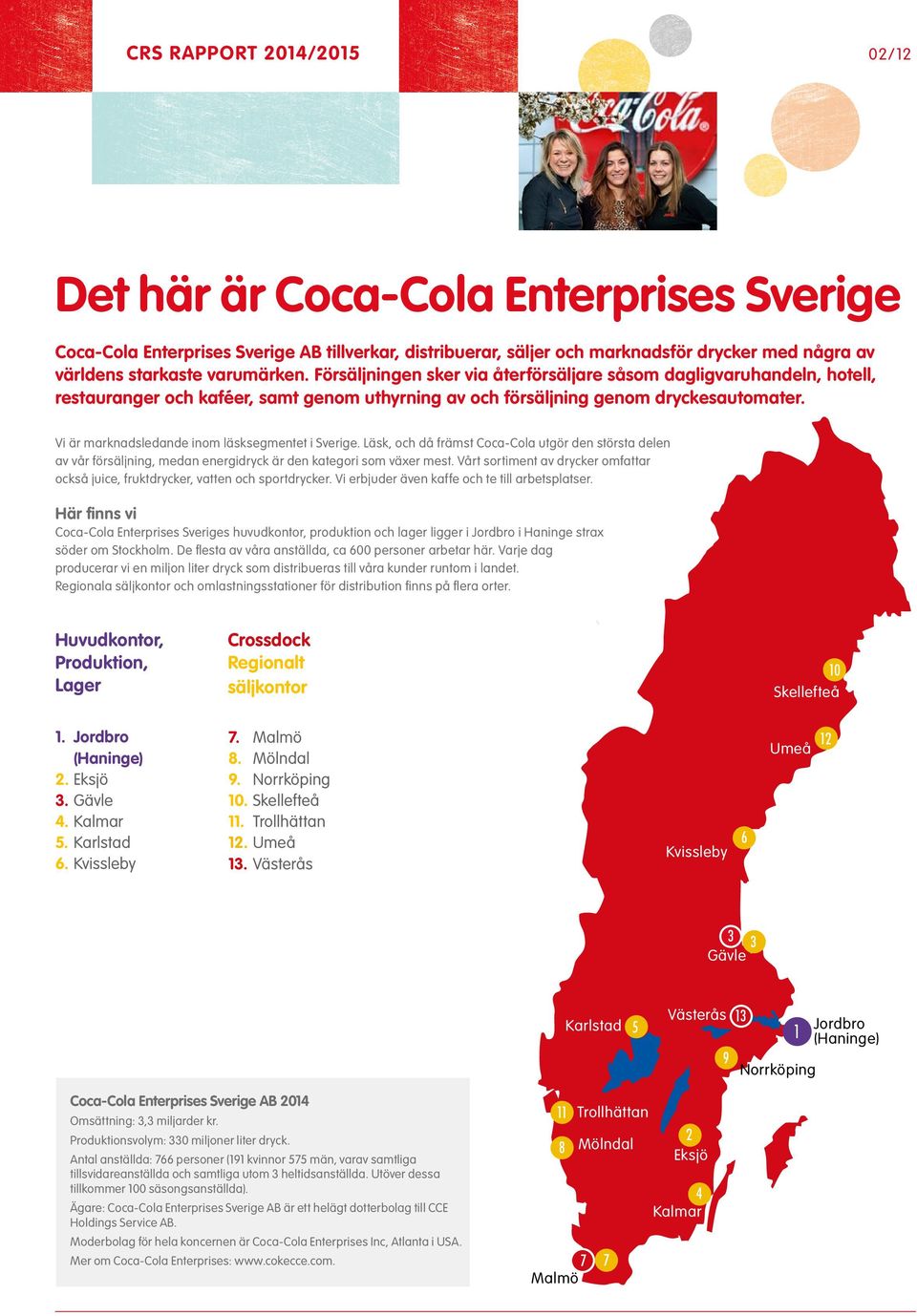 Vi är marknadsledande inom läsksegmentet i Sverige. Läsk, och då främst Coca-Cola utgör den största delen av vår försäljning, medan energidryck är den kategori som växer mest.