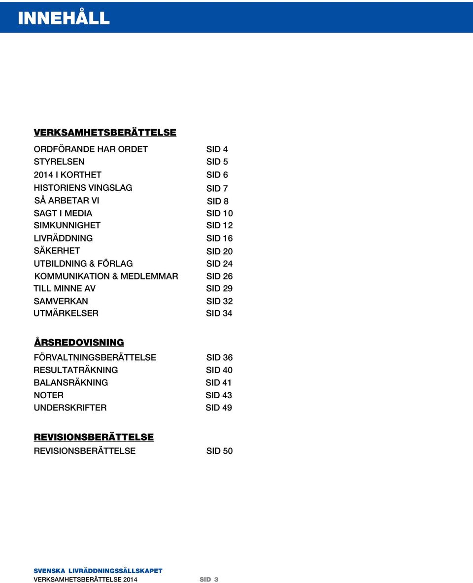 medlemmar SID 26 till minne av SID 29 SAMVERKAN SID 32 UTMÄRKELSER SID 34 årsredovisning FÖRVALTNINGSBERÄTTELSE SID 36