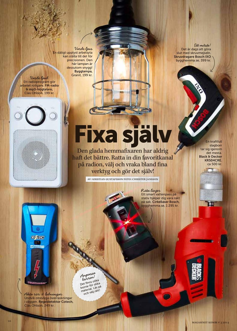 Fixa själv Den glada hemmafixaren har aldrig haft det bättre. Ratta in din favoritkanal på radion, välj och vraka bland fina verktyg och gör det själv! En kraftfull slagborr tar sig igenom det mesta.