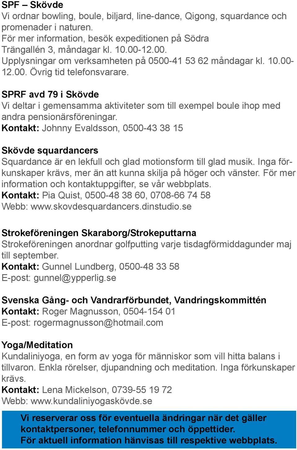 SPRF avd 79 i Skövde Vi deltar i gemensamma aktiviteter som till exempel boule ihop med andra pensionärsföreningar.