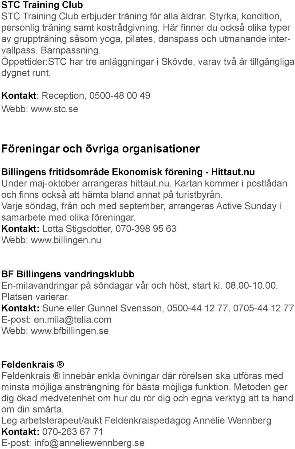 Öppettider:STC har tre anläggningar i Skövde, varav två är tillgängliga dygnet runt. Kontakt: Reception, 0500-48 00 49 Webb: www.stc.