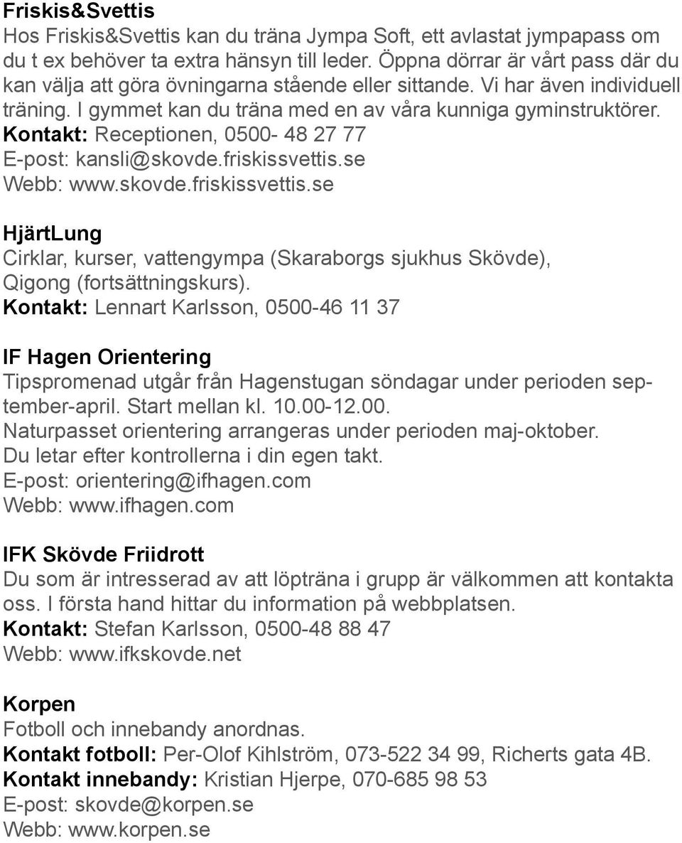 Kontakt: Receptionen, 0500-48 27 77 E-post: kansli@skovde.friskissvettis.se Webb: www.skovde.friskissvettis.se HjärtLung Cirklar, kurser, vattengympa (Skaraborgs sjukhus Skövde), Qigong (fortsättningskurs).