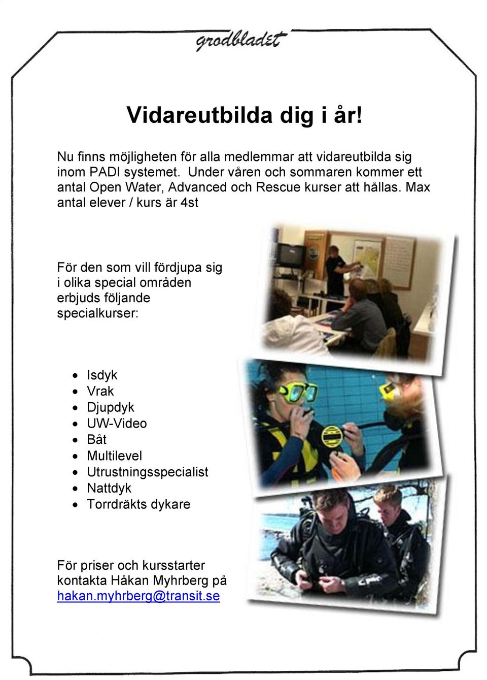 Max antal elever / kurs är 4st För den som vill fördjupa sig i olika special områden erbjuds följande specialkurser: