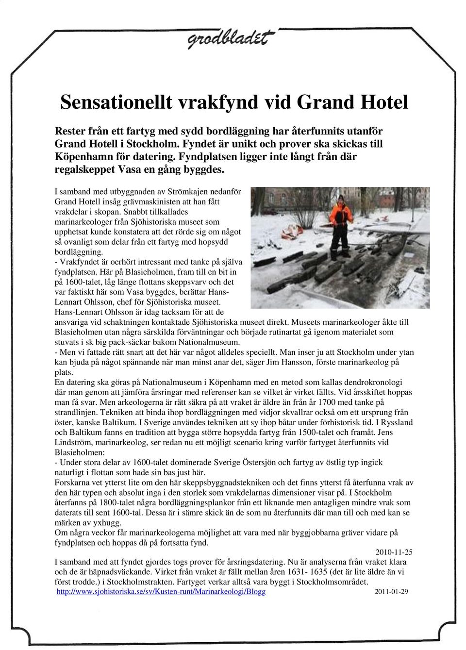 I samband med utbyggnaden av Strömkajen nedanför Grand Hotell insåg grävmaskinisten att han fått vrakdelar i skopan.