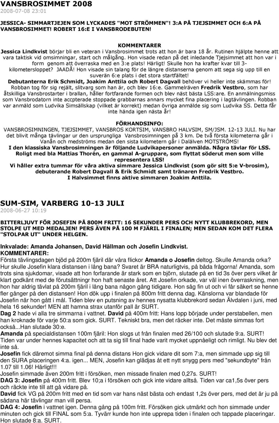 Hon visade redan på det inledande Tjejsimmet att hon var i form genom att överraska med en 3:e plats! Härligt! Skulle hon ha krafter kvar till 3- kilometersloppet? JAADÅ!