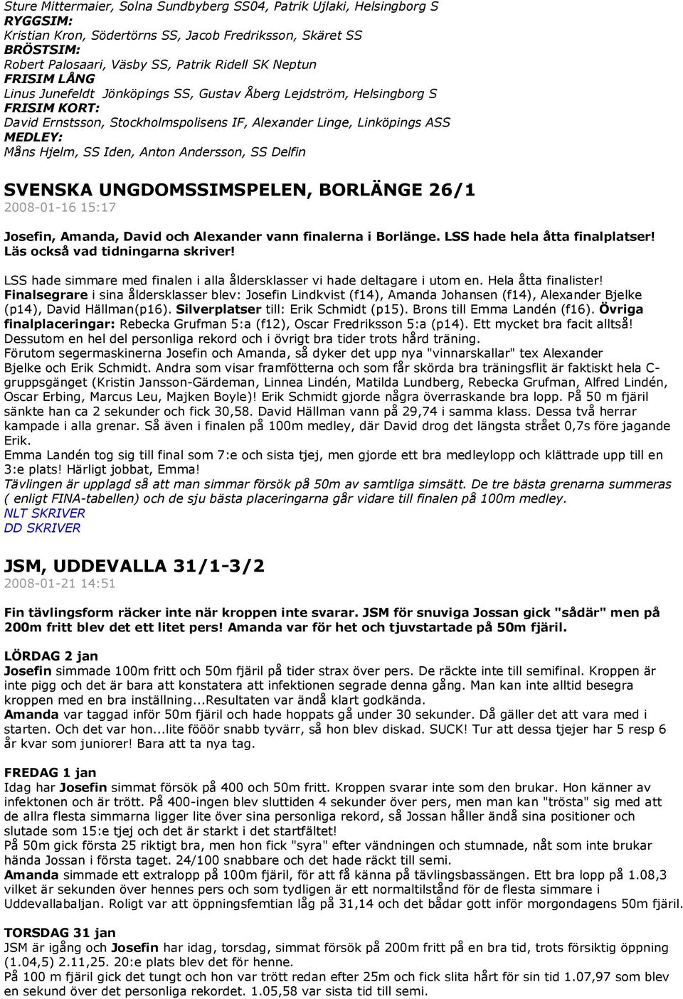 Iden, Anton Andersson, SS Delfin SVENSKA UNGDOMSSIMSPELEN, BORLÄNGE 26/1 2008-01-16 15:17 Josefin, Amanda, David och Alexander vann finalerna i Borlänge. LSS hade hela åtta finalplatser!
