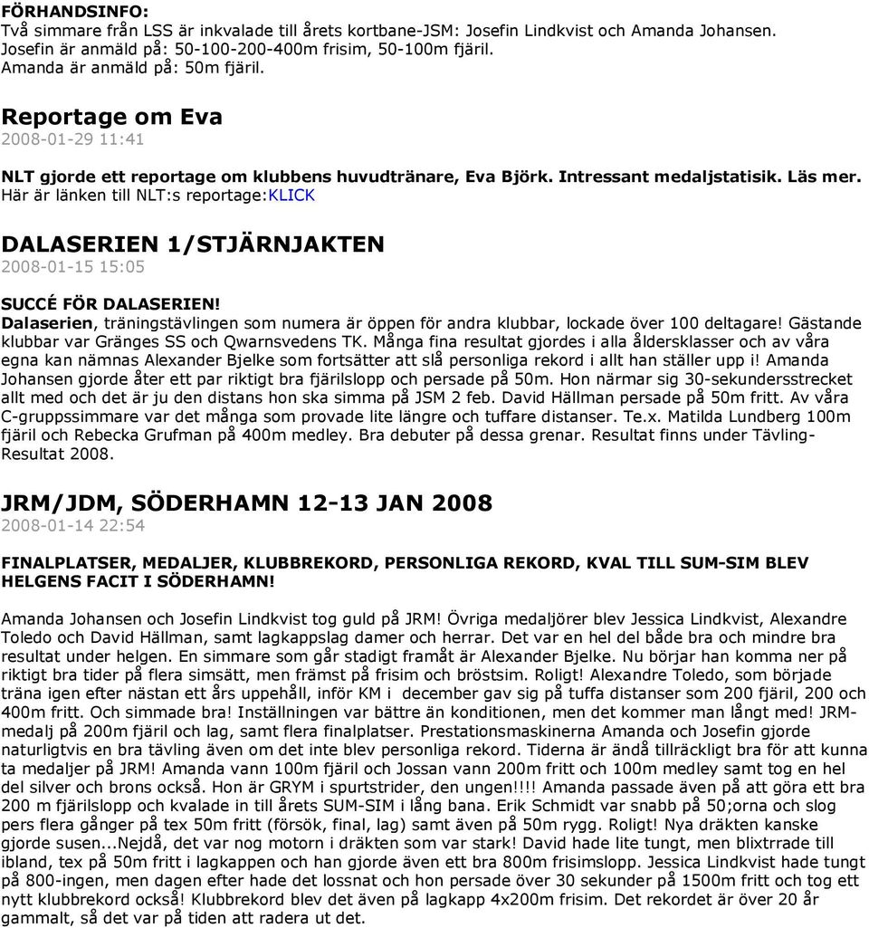 Här är länken till NLT:s reportage:klick DALASERIEN 1/STJÄRNJAKTEN 2008-01-15 15:05 SUCCÉ FÖR DALASERIEN!