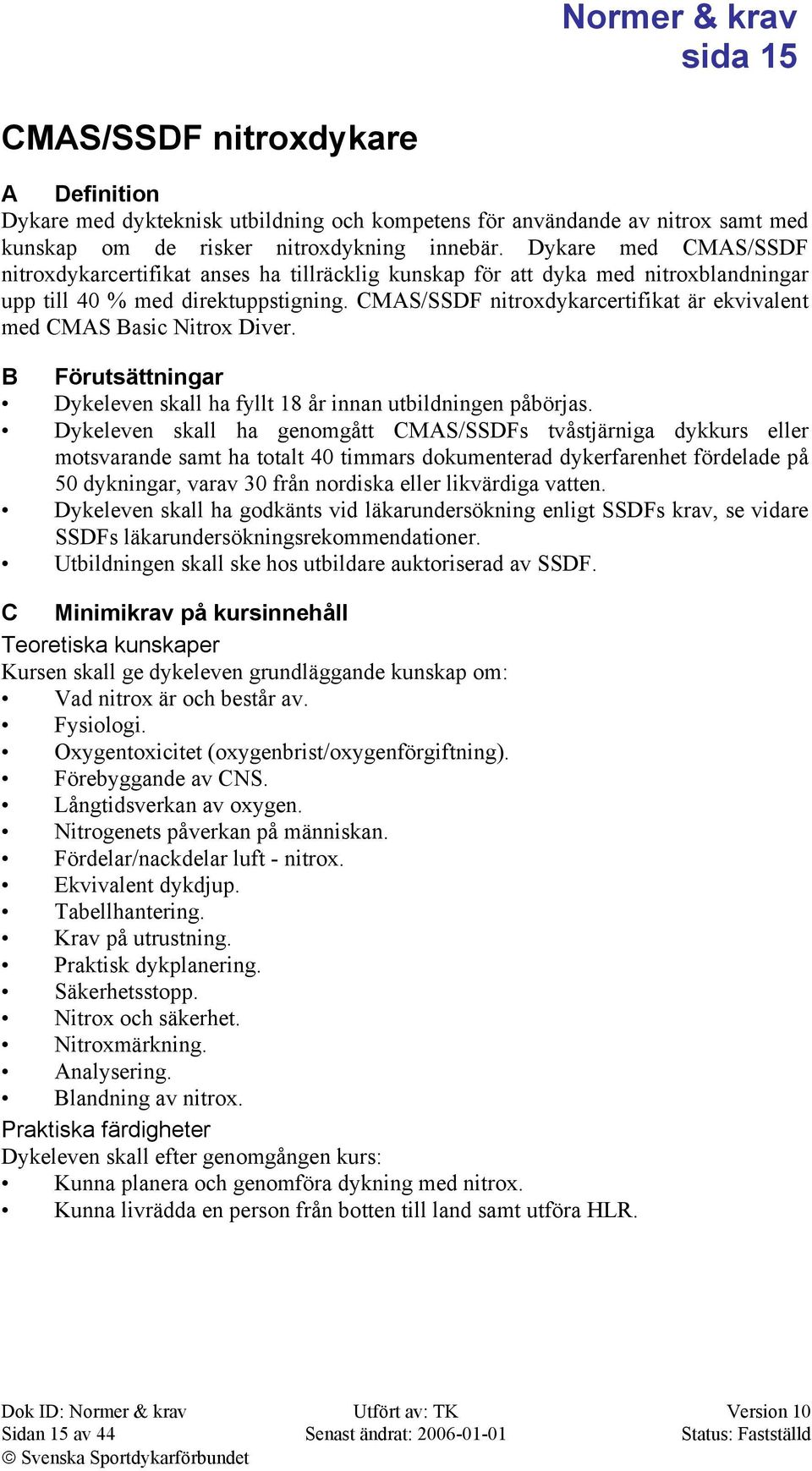 CMAS/SSDF nitroxdykarcertifikat är ekvivalent med CMAS Basic Nitrox Diver. B Förutsättningar Dykeleven skall ha fyllt 18 år innan utbildningen påbörjas.