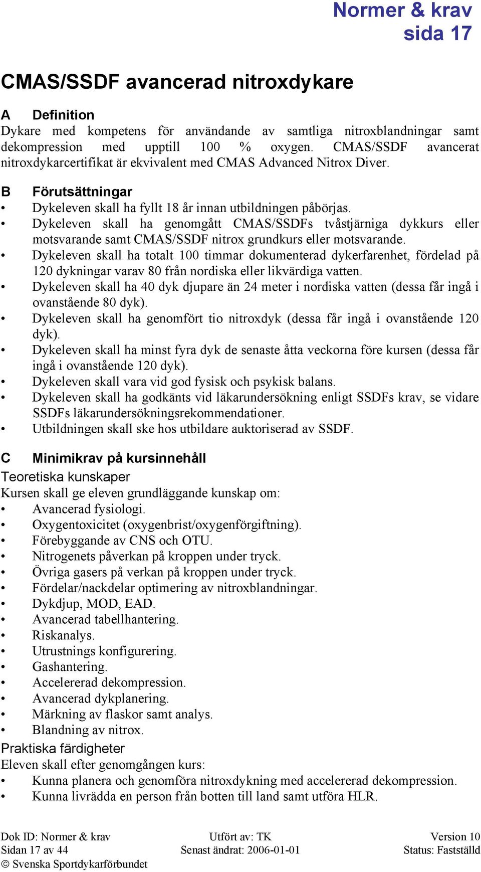 Dykeleven skall ha genomgått CMAS/SSDFs tvåstjärniga dykkurs eller motsvarande samt CMAS/SSDF nitrox grundkurs eller motsvarande.