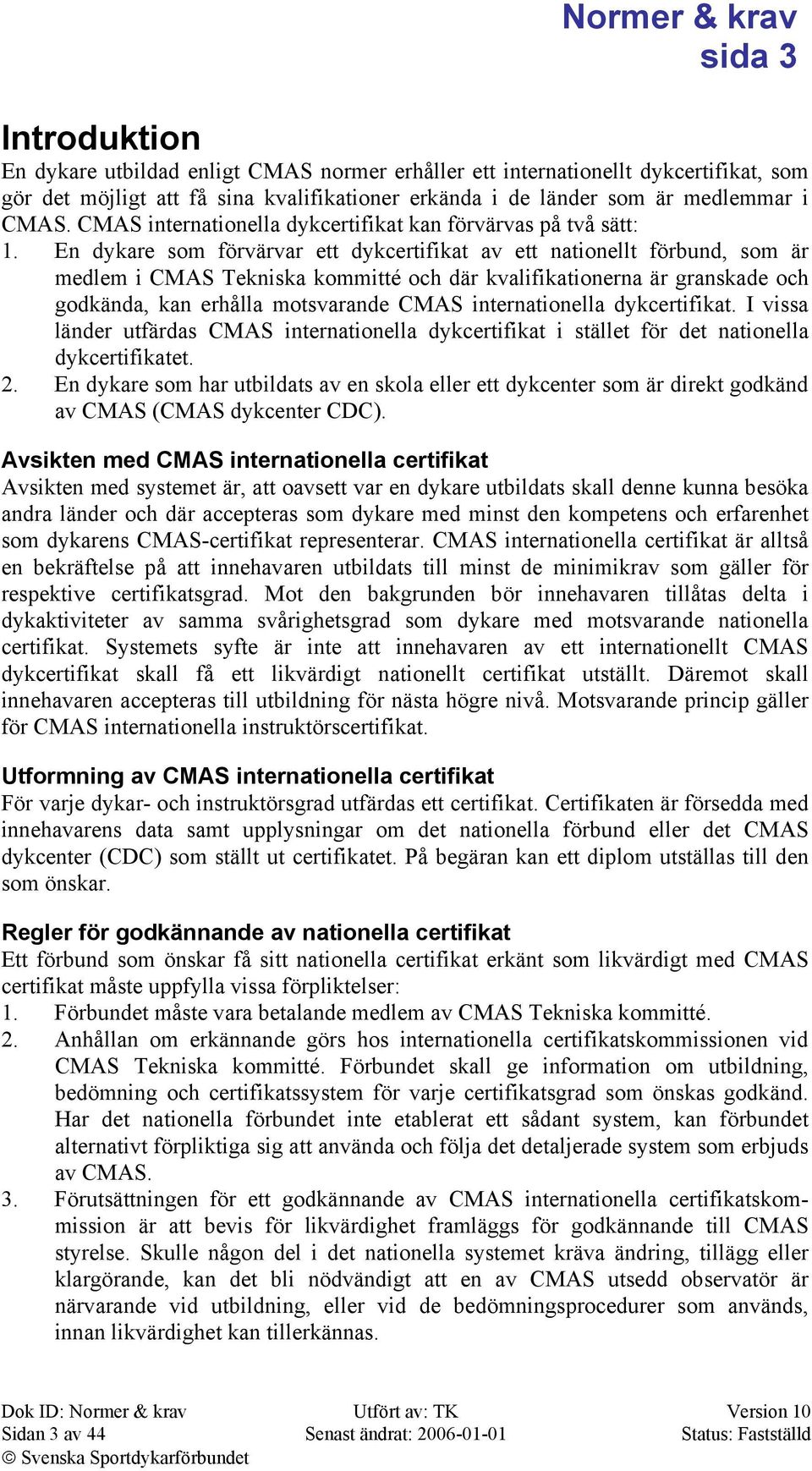 En dykare som förvärvar ett dykcertifikat av ett nationellt förbund, som är medlem i CMAS Tekniska kommitté och där kvalifikationerna är granskade och godkända, kan erhålla motsvarande CMAS