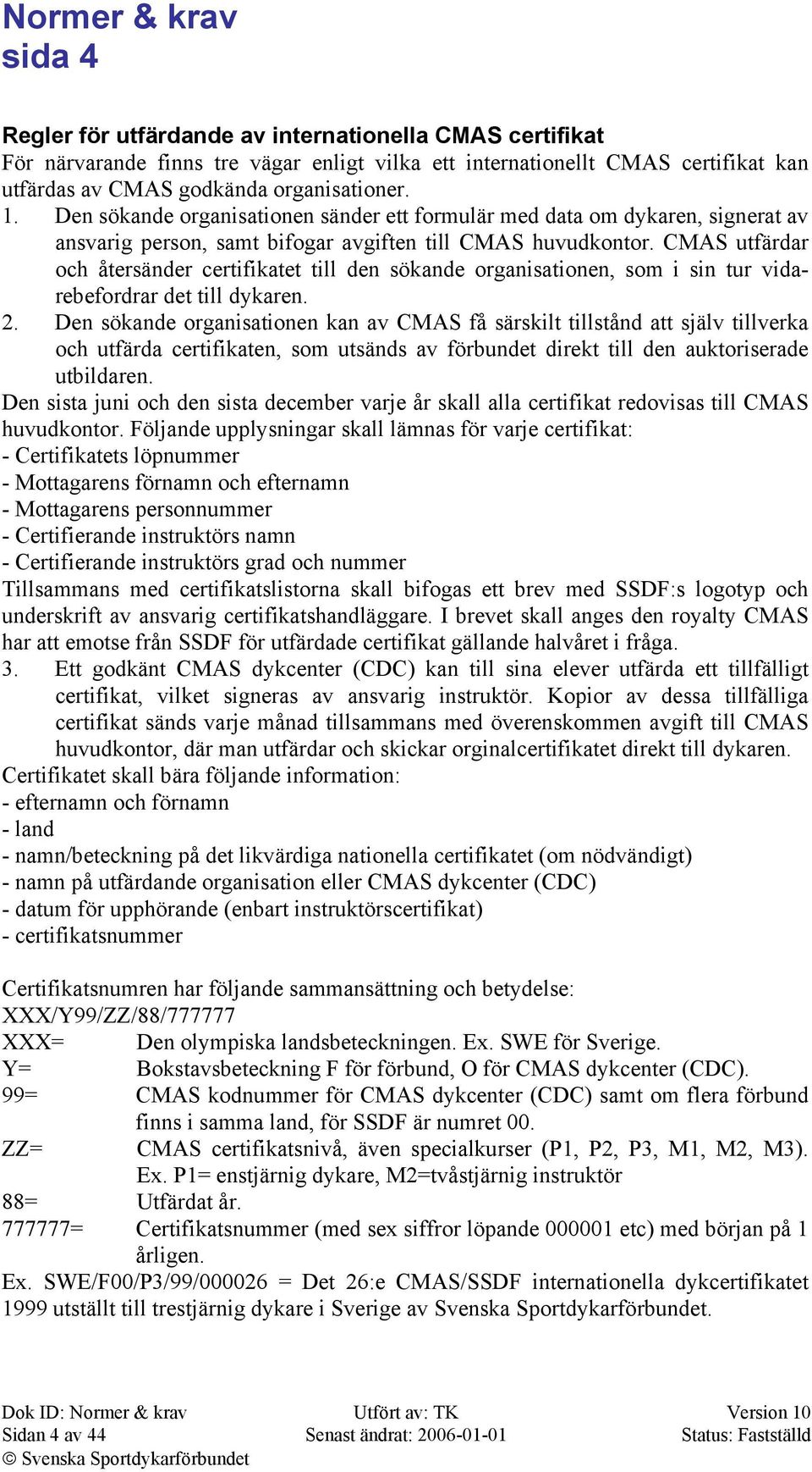 CMAS utfärdar och återsänder certifikatet till den sökande organisationen, som i sin tur vidarebefordrar det till dykaren. 2.