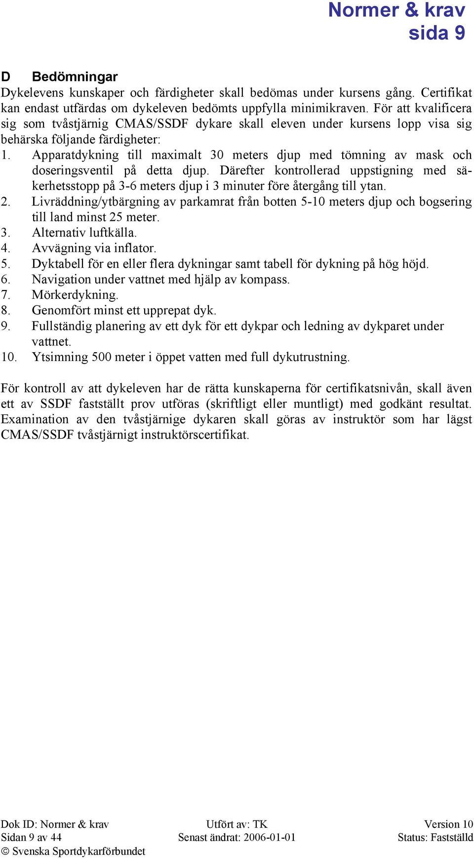 Apparatdykning till maximalt 30 meters djup med tömning av mask och doseringsventil på detta djup.