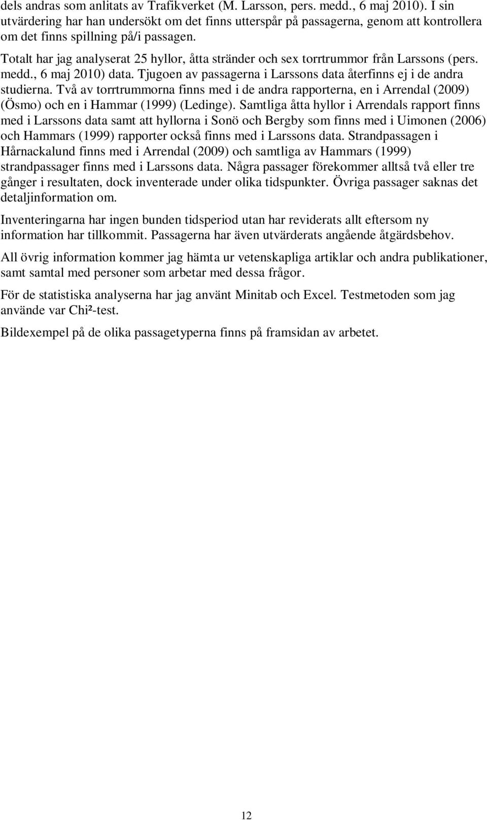 Totalt har jag analyserat 25 hyllor, åtta stränder och sex torrtrummor från Larssons (pers. medd., 6 maj 2010) data. Tjugoen av passagerna i Larssons data återfinns ej i de andra studierna.