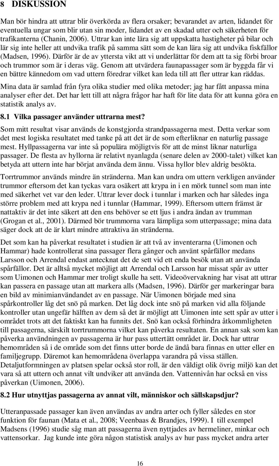 Uttrar kan inte lära sig att uppskatta hastigheter på bilar och lär sig inte heller att undvika trafik på samma sätt som de kan lära sig att undvika fiskfällor (Madsen, 1996).