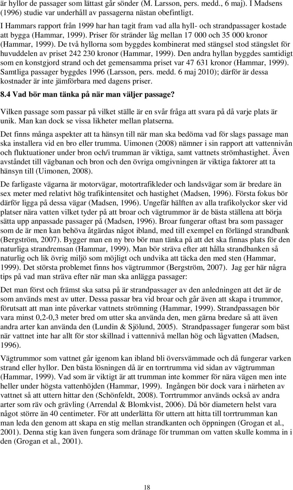 De två hyllorna som byggdes kombinerat med stängsel stod stängslet för huvuddelen av priset 242 230 kronor (Hammar, 1999).