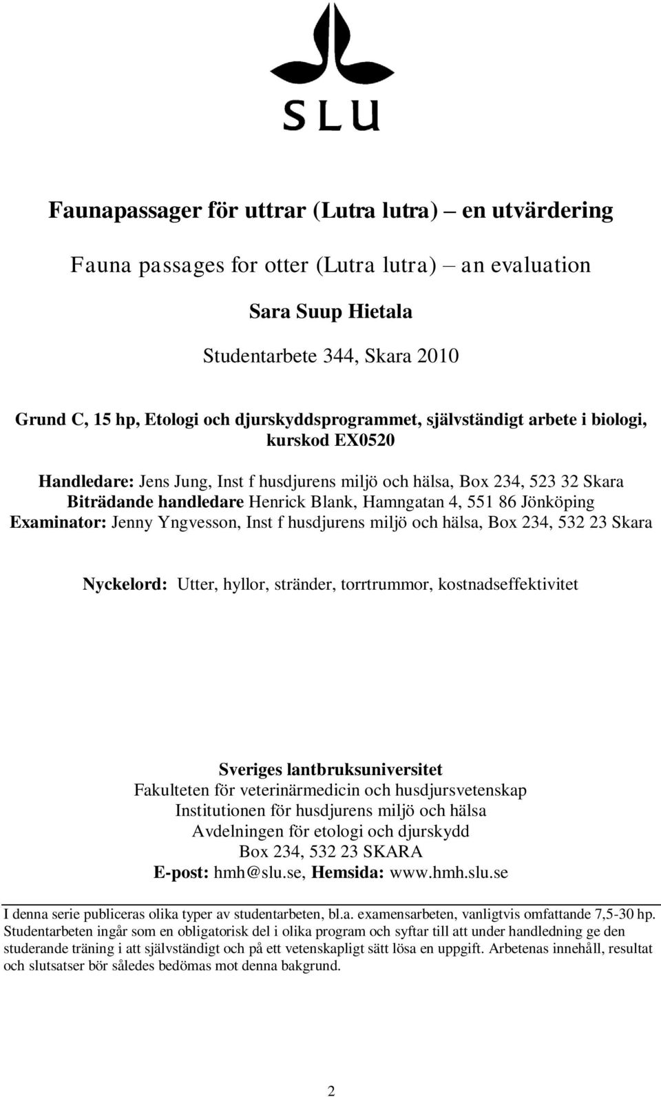 551 86 Jönköping Examinator: Jenny Yngvesson, Inst f husdjurens miljö och hälsa, Box 234, 532 23 Skara Nyckelord: Utter, hyllor, stränder, torrtrummor, kostnadseffektivitet Sveriges