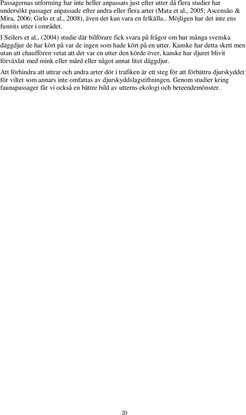 , (2004) studie där bilförare fick svara på frågor om hur många svenska däggdjur de har kört på var de ingen som hade kört på en utter.