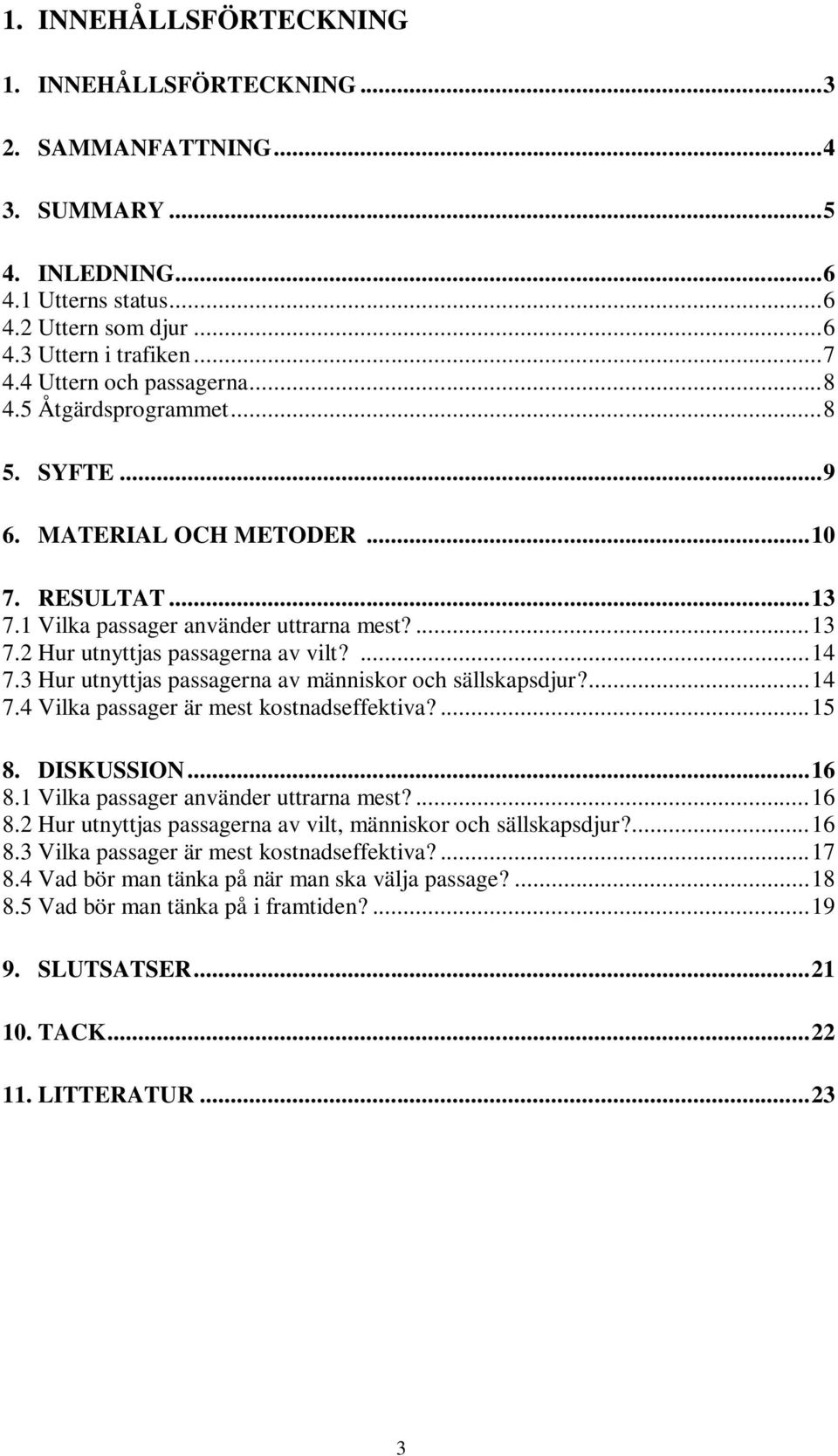 ... 14 7.3 Hur utnyttjas passagerna av människor och sällskapsdjur?... 14 7.4 Vilka passager är mest kostnadseffektiva?... 15 8. DISKUSSION... 16 8.